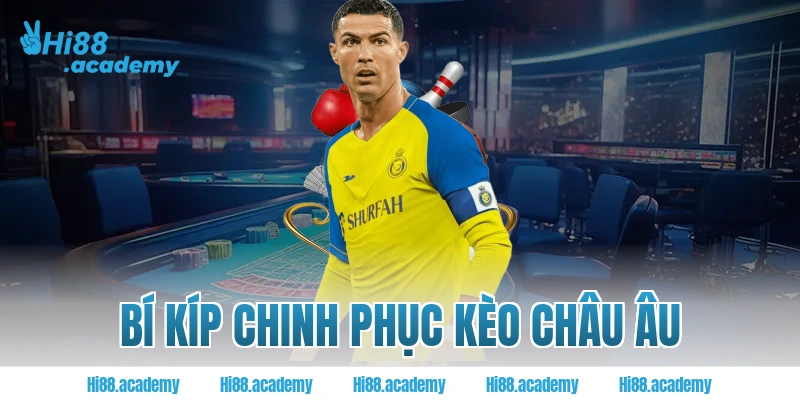 Bí kíp chinh phục kèo châu Âu tại Hi88