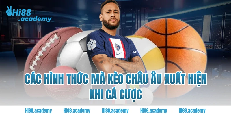 Các hình thức mà Kèo châu Âu xuất hiện khi cá cược tại Hi88