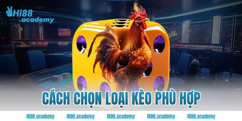 Cách chọn loại kèo đá gà Hi88 phù hợp