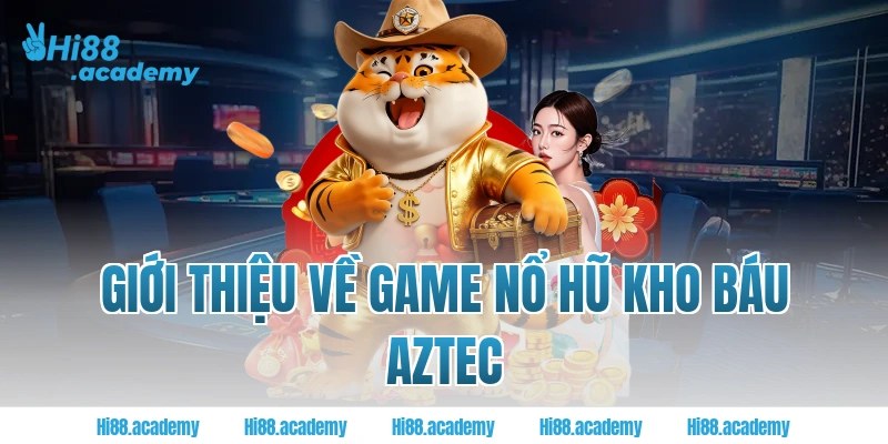 Giới thiệu về game nổ hũ kho báu Aztec Hi88