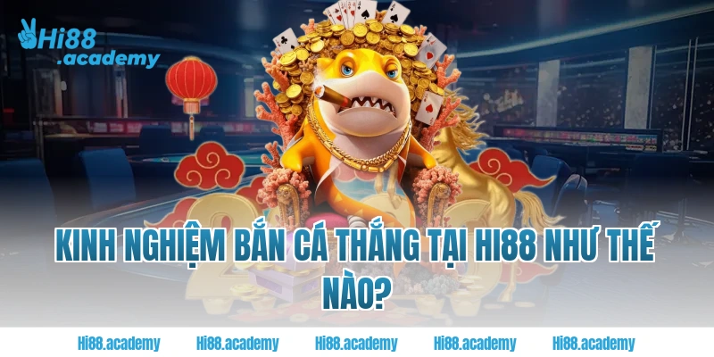 Kinh nghiệm bắn cá thắng tại Hi88 như thế nào?