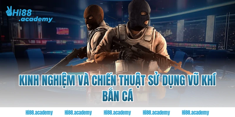 Kinh nghiệm và chiến thuật sử dụng vũ khí bắn cá Hi88
