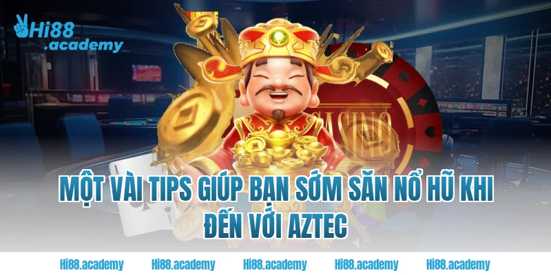 Một vài tips giúp bạn sớm săn nổ hũ khi đến với Aztec