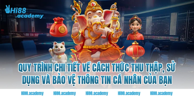 Quy trình chi tiết về cách thức Hi88 thu thập, sử dụng và bảo vệ thông tin cá nhân của bạn