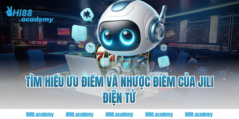 Tìm hiểu ưu điểm và nhược điểm của Jili điện tử Hi88