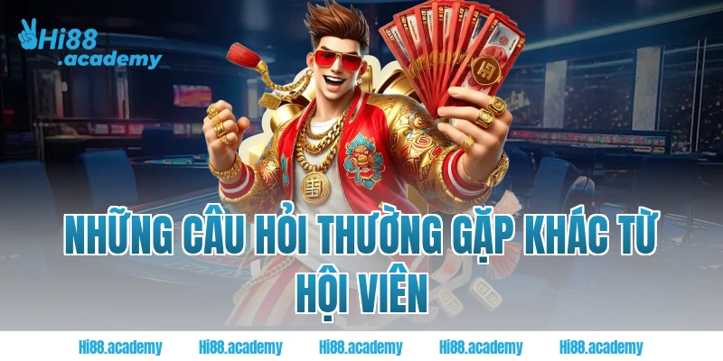 Những câu hỏi thường gặp khác từ hội viên