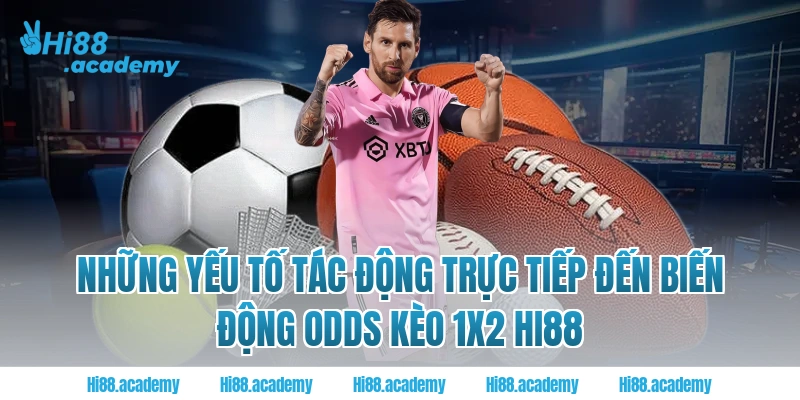 Những yếu tố tác động trực tiếp đến biến động Odds kèo 1X2 Hi88