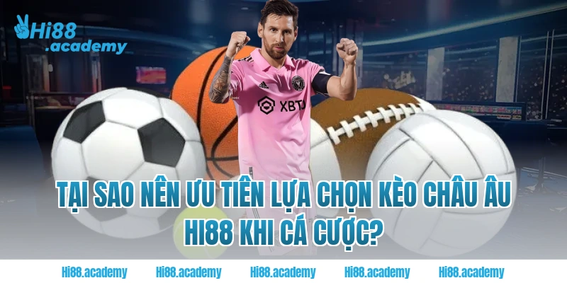 Tại sao nên ưu tiên lựa chọn kèo châu Âu Hi88 khi cá cược?