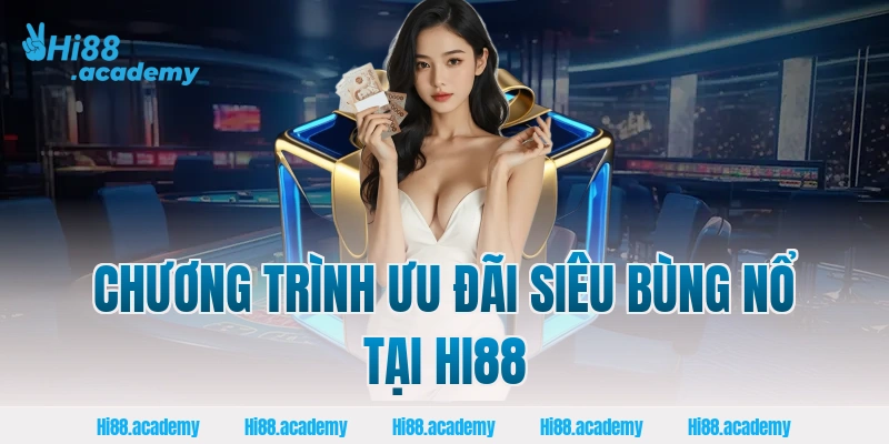 Chương trình ưu đãi siêu bùng nổ tại HI88