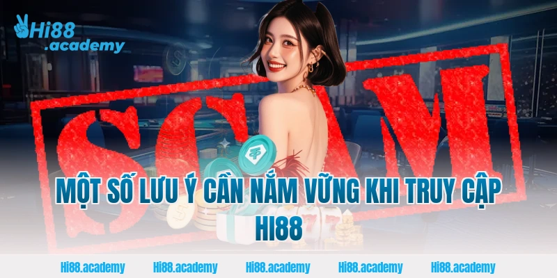 Một số lưu ý cần nắm vững khi truy cập Hi88